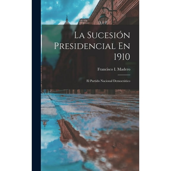 La Sucesión Presidencial En 1910 (Hardcover)
