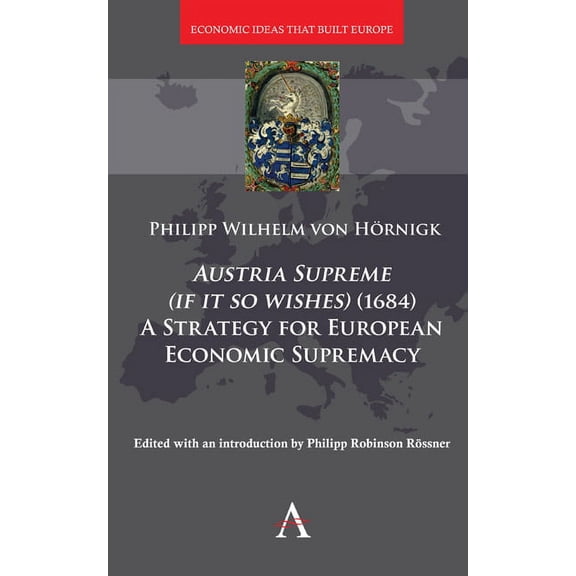 Austria Supreme (If It So Wishes) (1684): 'a Strategy for European Economic Supremacy', (Hardcover)