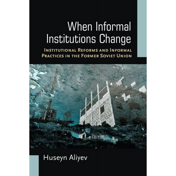 When Informal Institutions Change: Institutional Reforms and Informal Practices in the Former Soviet Union, (Hardcover)
