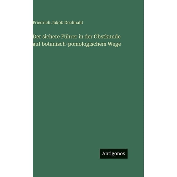 Der sichere Führer in der Obstkunde auf botanisch-pomologischem Wege, (Hardcover)