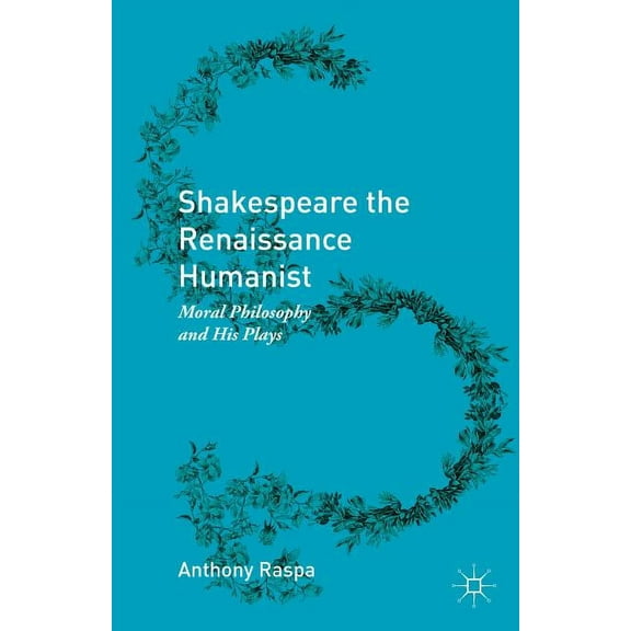 Shakespeare the Renaissance Humanist: Moral Philosophy and His Plays, (Hardcover)