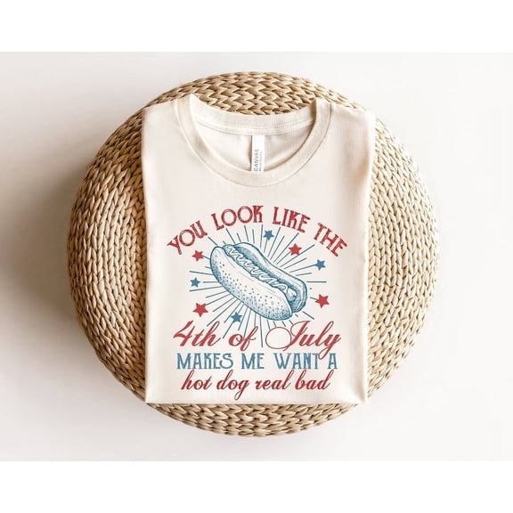 You Look Like The 4th Of July, Funny 4th July T-Shirt, Hot Dog Lover Shirt, Makes Me Want A Hot Dog Real Bad Shirt, Independence Day Tee TH210587