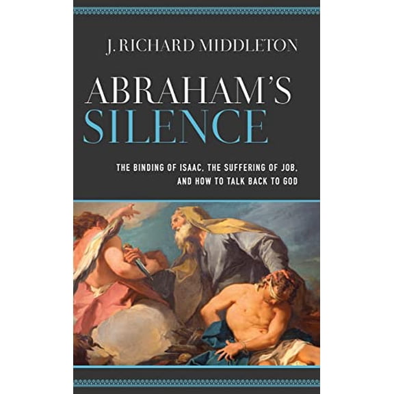 Pre-Owned Abraham's Silence: The Binding of Isaac, the Suffering of Job, and How to Talk Back to God