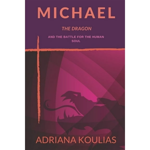 Michael, The Dragon: And the Battle for the Human Soul