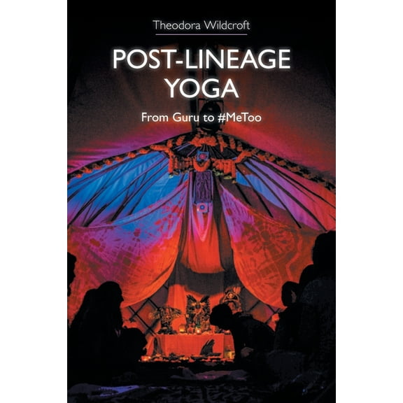 Post-Lineage Yoga: From Guru to #Metoo, (Paperback)