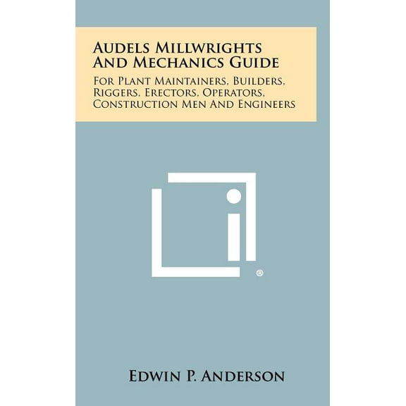 Audels Millwrights And Mechanics Guide: For Plant Maintainers, Builders, Riggers, Erectors, Operators, Construction Men And Engineers (Hardcover)