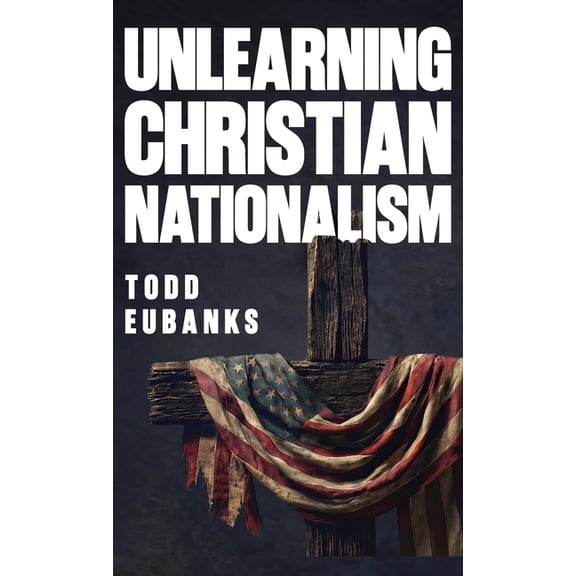 Unlearning Christian Nationalism: How I Escaped (And You Can Too), (Hardcover)