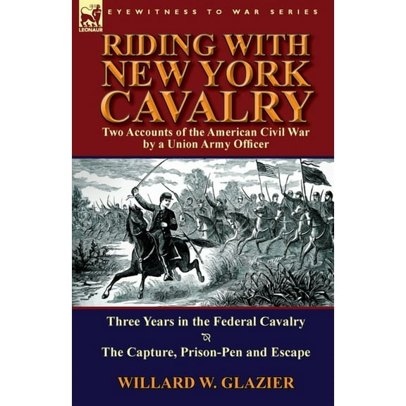 Riding with New York Cavalry: Two Accounts of the American Civil War by a Union Army Officer-Three Years in the Federal , (Paperback)
