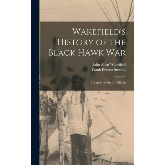 Wakefield's History of the Black Hawk war; a Reprint of the 1st Edition, (Hardcover)