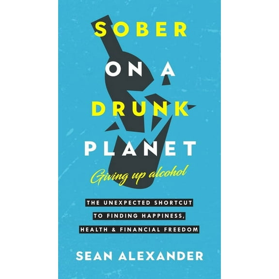 Quit Lit Sobriety Sober On A Drunk Planet: The Unexpected Shortcut To Finding Happiness, Health And Financial Freedom, Book 1, (Hardcover)