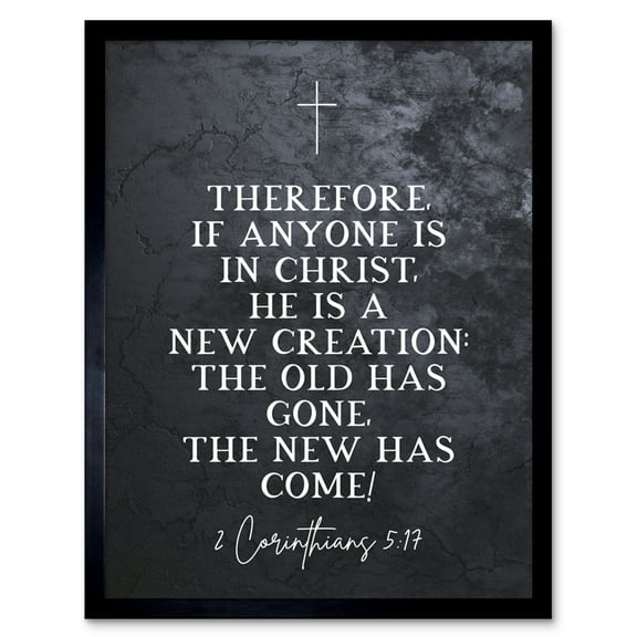 2 Corinthians 5:17 Christ A New Creation Old Has Gone New Has Come Christian Bible Verse Quote Scripture Typography Art Print Framed Poster Wall Decor 12x16 inch