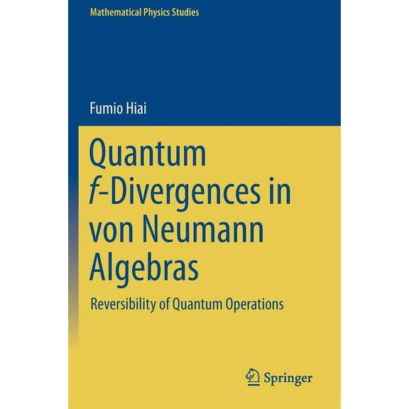 Mathematical Physics Studies Quantum F-Divergences in Von Neumann Algebras: Reversibility of Quantum Operations, (Paperback)