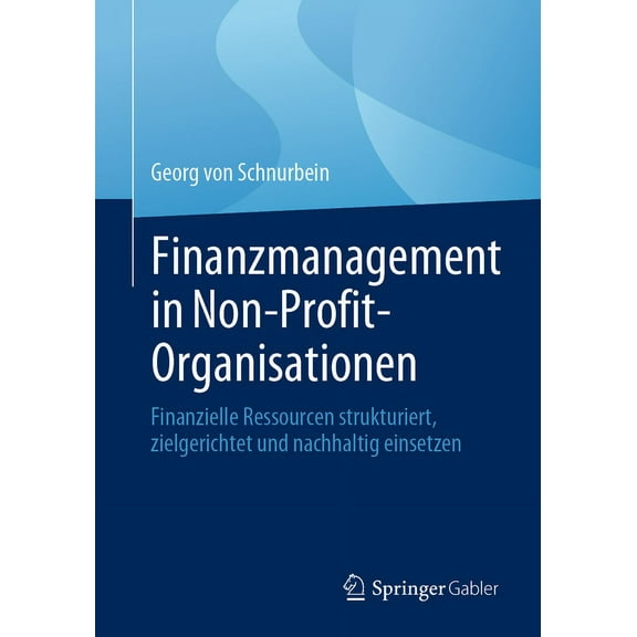 Finanzmanagement in Non-Profit-Organisationen: Finanzielle Ressourcen Strukturiert, Zielgerichtet Und Nachhaltig Einsetz, (Paperback)
