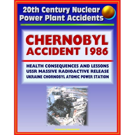 - 20th Century Nuclear Power Plant Accidents: 1986 Chernobyl Accident and Radioactive Release (Chornobyl Atomic Power Station) USSR, Health Consequences, Cesium, Iodine, Thyroid Cancer, Lessons - eBook