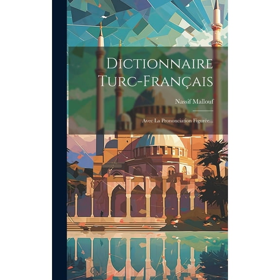 Dictionnaire Turc-français: Avec La Prononciation Figurée... (Hardcover)