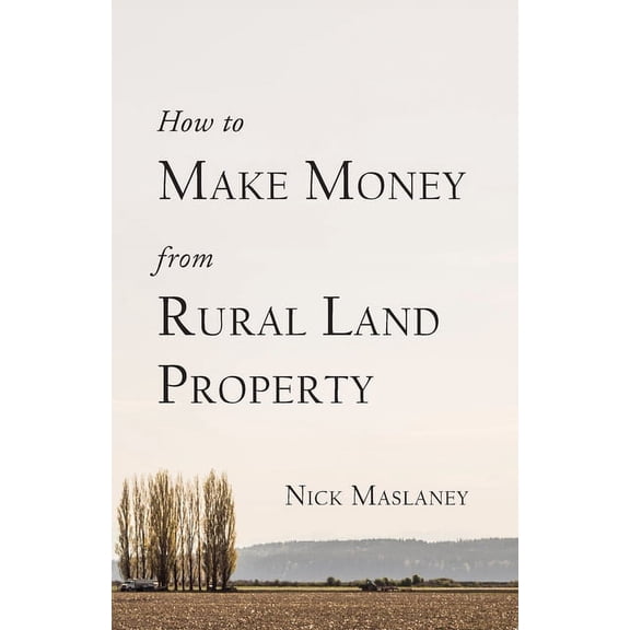 How to Make Money from Rural Land Property : A How to Guide to Generate Monthly Income Finding Profitable Rural Residential Properties (Paperback)