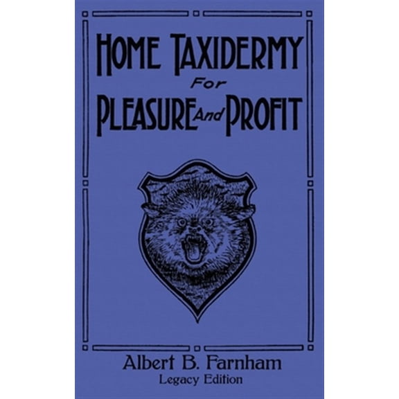 Pre-Owned The Doublebit Library of Tanning and Taxidermy: Home Taxidermy For Pleasure And Profit (Legacy Edition): A Classic Manual On Traditional Animal Stuffing and Display Techniques And Preservation Methods