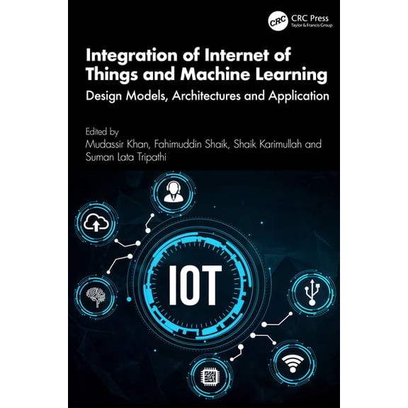 Integration of Internet of Things and Machine Learning: Design Models, Architectures and Application, (Hardcover)