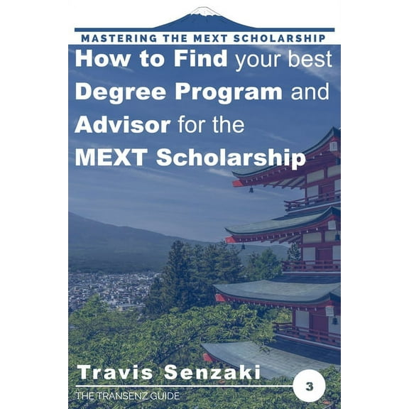 Mastering the Mext Scholarship How to Find Your Best Degree Program and Advisor for the MEXT Scholarship: The TranSenz Guide, Book 3, (Paperback)