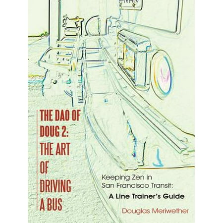 The Dao of Doug 2: The Art of Driving a Bus: Keeping Zen In San Francisco Transit: A Line Trainer's Guide - (Best Sf Transit App)