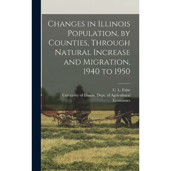 Changes in Illinois Population, by Counties, Through Natural Increase and Migration, 1940 to 1950, (Hardcover)