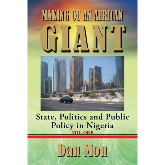 Making of an African Giant: State, Politics and Public Policy in Nigeria, Vol. One, (Paperback)