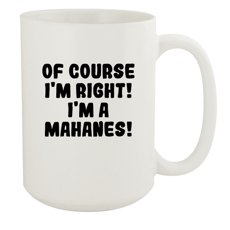 

Of Course I m Right! I m A Mahanes! - Ceramic 15oz White Mug White