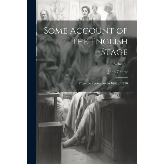 Some Account of the English Stage: From the Restoration in 1660 to 1830; Volume 1 (Paperback)