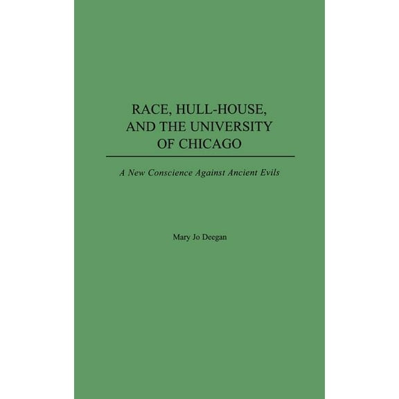 Race, Hull-House, and the University of Chicago: A New Conscience Against Ancient Evils, (Hardcover)