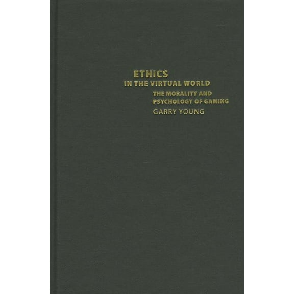 Ethics in the Virtual World: The Morality and Psychology of Gaming, (Hardcover)