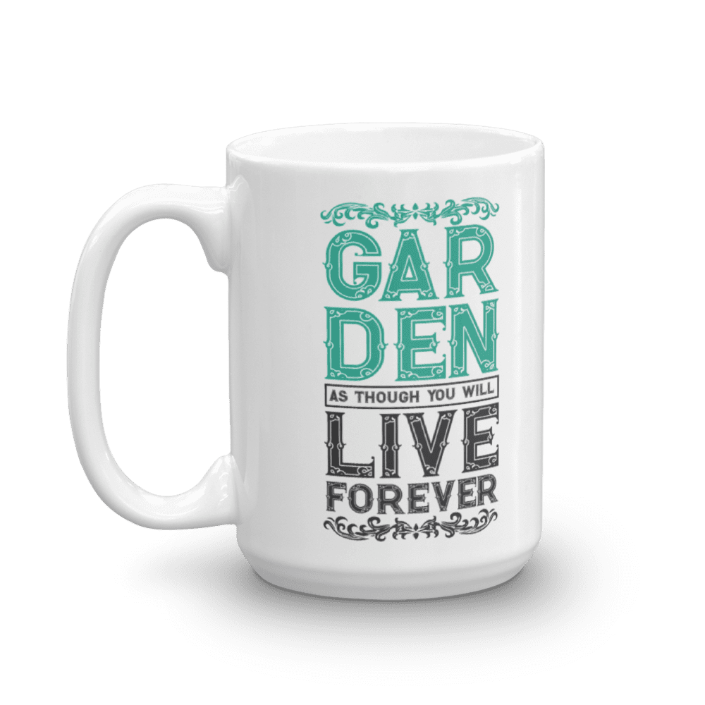 Garden As Though You Live Forever Inspirational Gardening Quote Coffee