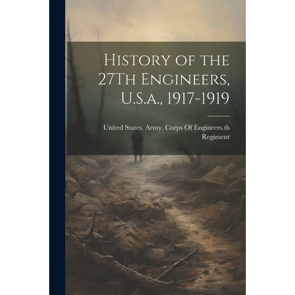 History of the 27Th Engineers, U.S.a., 1917-1919 (Paperback)
