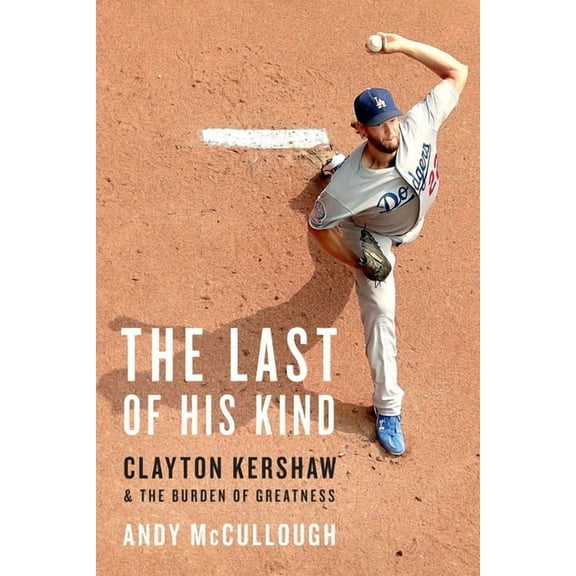 The Last of His Kind: Clayton Kershaw and the Burden of Greatness, (Paperback)
