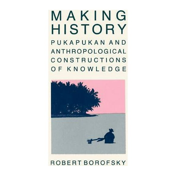 Making History: Pukapukan and Anthropological Constructions of Knowledge, (Paperback)