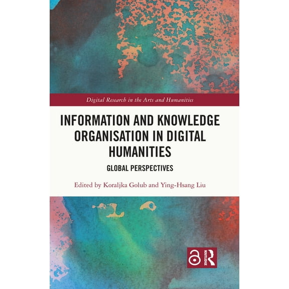 Digital Research in the Arts and Humanit Information and Knowledge Organisation in Digital Humanities: Global Perspectives, (Hardcover)