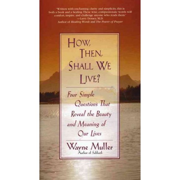 Pre-owned How, Then, Shall We Live? : Four Simple Questions That Reveal the Beauty and Meaning of Our Lives, Paperback by Muller, Wayne, ISBN 0553375059, ISBN-13 9780553375053