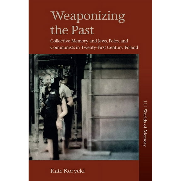 Worlds of Memory Weaponizing the Past: Collective Memory and Jews, Poles, and Communists in Twenty-First Century Poland, Book 11, (Hardcover)