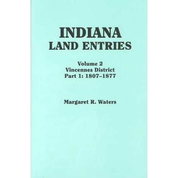 Indiana Land Entries. Volume 2: Vincennes District. Part 1: 1807-1877 (Paperback)