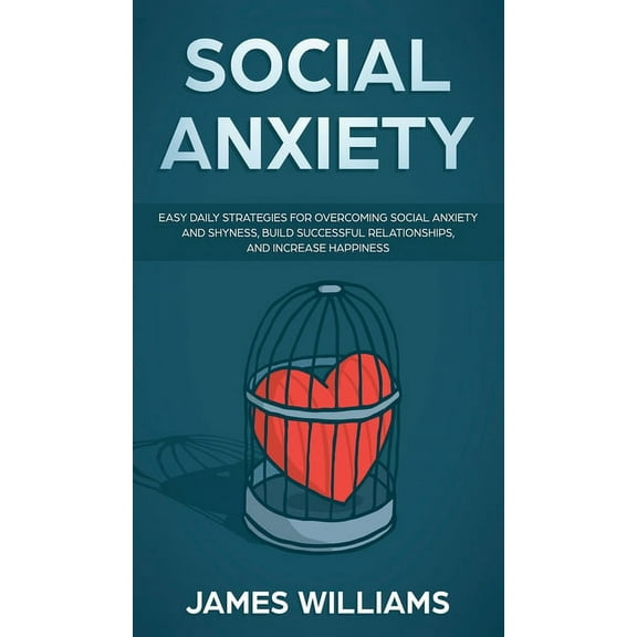 Social Anxiety: Easy Daily Strategies for Overcoming Social Anxiety and Shyness, Build Successful Relationships, and Inc, (Hardcover)