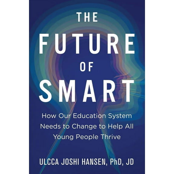 The Future of Smart: How Our Education System Needs to Change to Help All Young People Thrive, (Paperback)