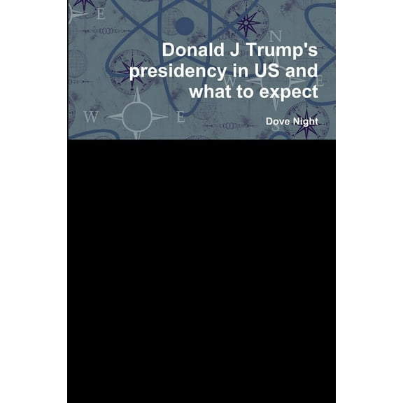Donald J Trump's presidency in US and what to expect, (Paperback)
