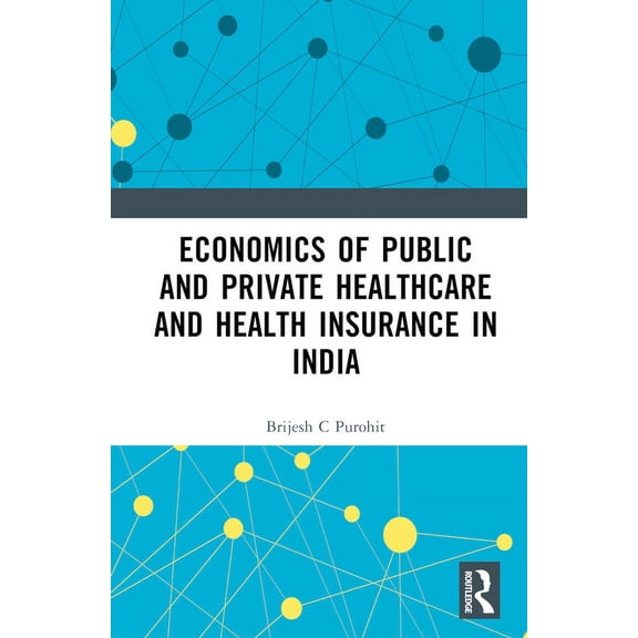 Economics of Public and Private Healthcare and Health Insurance in India, (Hardcover)