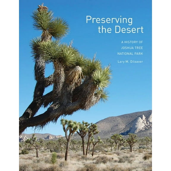 Preserving the Desert : A History of Joshua Tree National Park (Paperback)