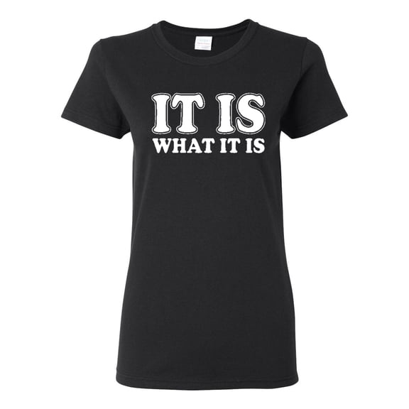 Ladies It Is What It Is Funny T-Shirt Tee