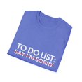 thumbnail image 4 of Funny Saying To Do List Say I'm Sorry Sarcastic Women Men Novelty Sarcastic Wife To Do List Say I'm Sorry Unisex Softstyle T-Shirt, 4 of 4