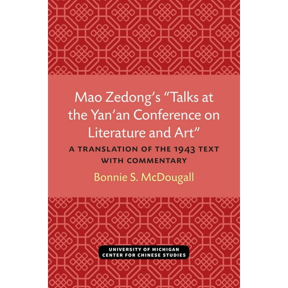 Michigan Monographs in Chinese Studies Mao Zedong's "Talks at the Yan'an Conference on Literature and Art": A Translation of the 1943 Text with Commentary Volu, Book 39, (Paperback)