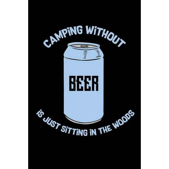 Camping Without Beer Is Just Sitting In The Woods : 120 Pages I 6x9 I Graph Paper 5x5 I Funny Camping, Tent & Hiking Gifts (Paperback)