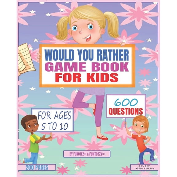 Would You Rather Game Book For Kids: For Ages 5 To 10, 600 Questions, Hilarious And Funny Kid Friendly Questions (Paperback)