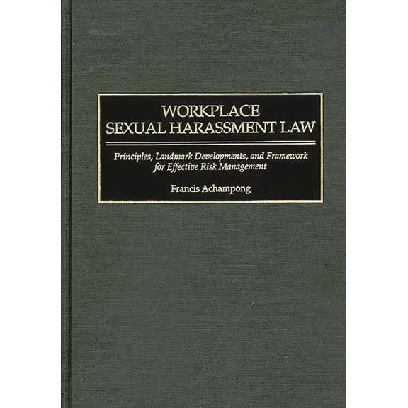 Workplace Sexual Harassment Law: Principles, Landmark Developments, and Framework for Effective Risk Management, (Hardcover)