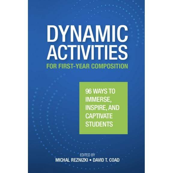 Dynamic Activities for First-Year Composition: 96 Ways to Immerse, Inspire, and Captivate Students, (Paperback)